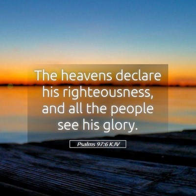 Picture 05 - Psalms 97:6 KJV - The heavens declare his righteousness, and all - Bible Verse Picture