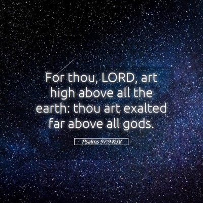 Picture 05 - Psalms 97:9 KJV - For thou, LORD, art high above all the earth: - Bible Verse Picture