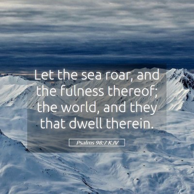 Picture 05 - Psalms 98:7 KJV - Let the sea roar, and the fulness thereof; the - Bible Verse Picture