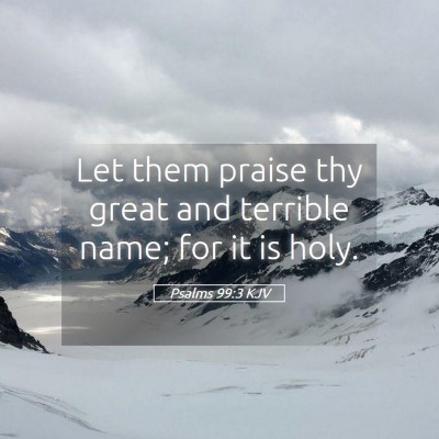 Picture 05 - Psalms 99:3 KJV - Let them praise thy great and terrible name; for - Bible Verse Picture