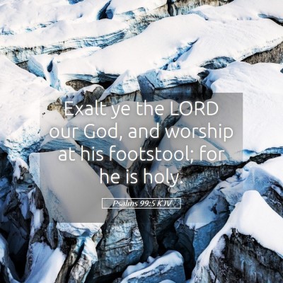 Picture 05 - Psalms 99:5 KJV - Exalt ye the LORD our God, and worship at his - Bible Verse Picture