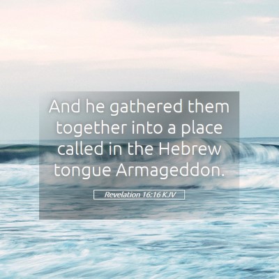 Picture 05 - Revelation 16:16 KJV - And he gathered them together into a place called - Bible Verse Picture