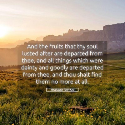 Picture 05 - Revelation 18:14 KJV - And the fruits that thy soul lusted after are - Bible Verse Picture