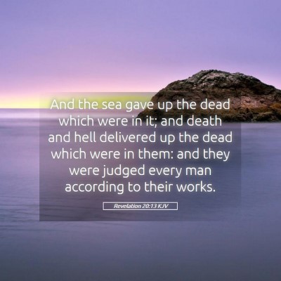 Picture 05 - Revelation 20:13 KJV - And the sea gave up the dead which were in it; - Bible Verse Picture