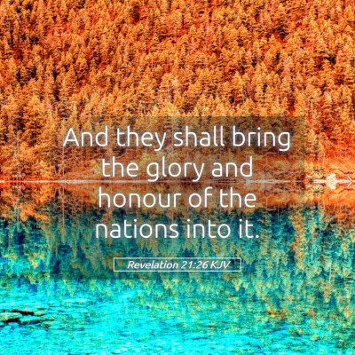 Picture 05 - Revelation 21:26 KJV - And they shall bring the glory and honour of the - Bible Verse Picture