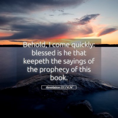 Picture 05 - Revelation 22:7 KJV - Behold, I come quickly: blessed is he that - Bible Verse Picture
