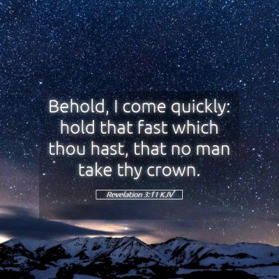 Picture 05 - Revelation 3:11 KJV - Behold, I come quickly: hold that fast which thou - Bible Verse Picture