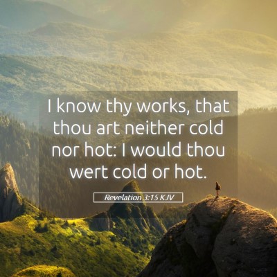 Picture 05 - Revelation 3:15 KJV - I know thy works, that thou art neither cold nor - Bible Verse Picture