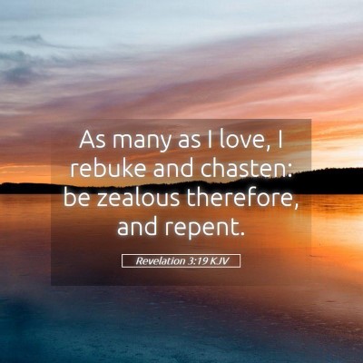Picture 05 - Revelation 3:19 KJV - As many as I love, I rebuke and chasten: be - Bible Verse Picture
