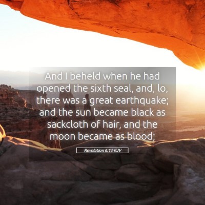 Picture 05 - Revelation 6:12 KJV - And I beheld when he had opened the sixth seal, - Bible Verse Picture