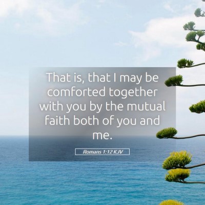 Picture 05 - Romans 1:12 KJV - That is, that I may be comforted together with - Bible Verse Picture