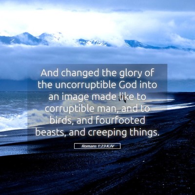 Picture 05 - Romans 1:23 KJV - And changed the glory of the uncorruptible God - Bible Verse Picture