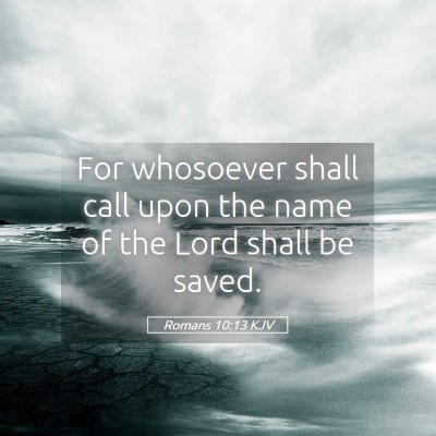 Picture 05 - Romans 10:13 KJV - For whosoever shall call upon the name of the - Bible Verse Picture