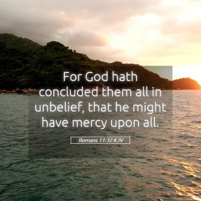 Picture 05 - Romans 11:32 KJV - For God hath concluded them all in unbelief, that - Bible Verse Picture