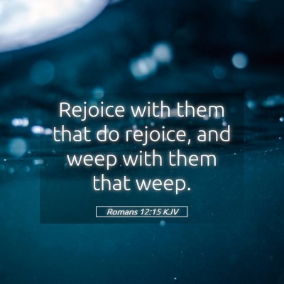Picture 05 - Romans 12:15 KJV - Rejoice with them that do rejoice, and weep with - Bible Verse Picture