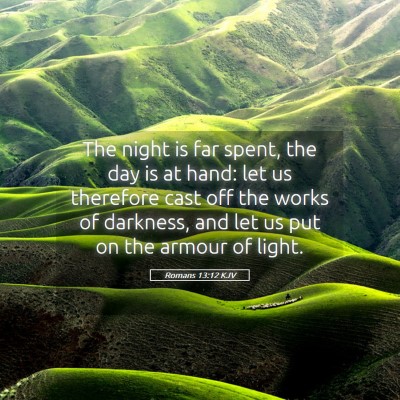 Picture 05 - Romans 13:12 KJV - The night is far spent, the day is at hand: let - Bible Verse Picture