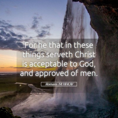 Picture 05 - Romans 14:18 KJV - For he that in these things serveth Christ is - Bible Verse Picture