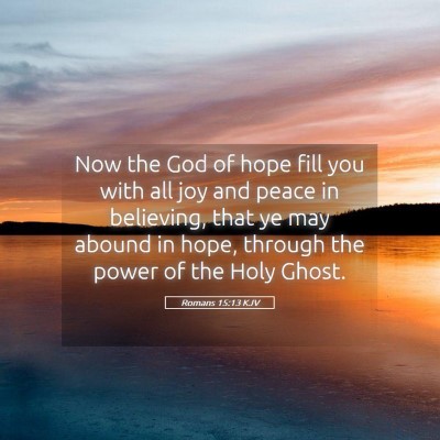 Picture 05 - Romans 15:13 KJV - Now the God of hope fill you with all joy and - Bible Verse Picture
