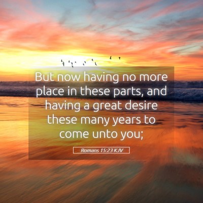 Picture 05 - Romans 15:23 KJV - But now having no more place in these parts, and - Bible Verse Picture
