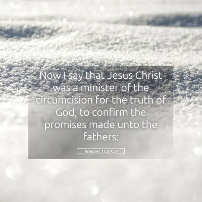 Picture 05 - Romans 15:8 KJV - Now I say that Jesus Christ was a minister of the - Bible Verse Picture