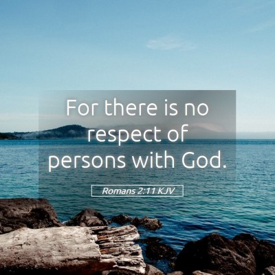 Picture 05 - Romans 2:11 KJV - For there is no respect of persons with - Bible Verse Picture