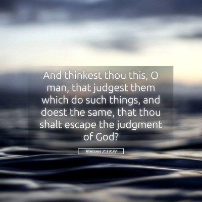 Picture 05 - Romans 2:3 KJV - And thinkest thou this, O man, that judgest them - Bible Verse Picture