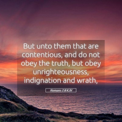 Picture 05 - Romans 2:8 KJV - But unto them that are contentious, and do not - Bible Verse Picture