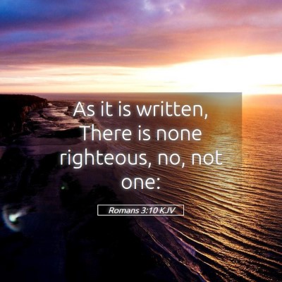 Picture 05 - Romans 3:10 KJV - As it is written, There is none righteous, no, - Bible Verse Picture