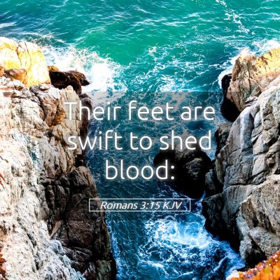 Picture 05 - Romans 3:15 KJV - Their feet are swift to shed - Bible Verse Picture