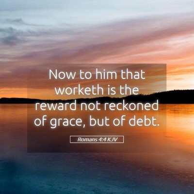 Picture 05 - Romans 4:4 KJV - Now to him that worketh is the reward not - Bible Verse Picture