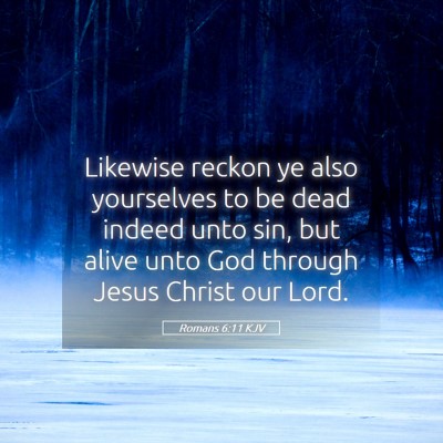 Picture 05 - Romans 6:11 KJV - Likewise reckon ye also yourselves to be dead - Bible Verse Picture