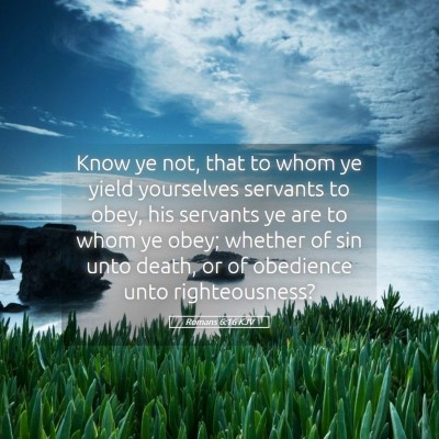 Picture 05 - Romans 6:16 KJV - Know ye not, that to whom ye yield yourselves - Bible Verse Picture