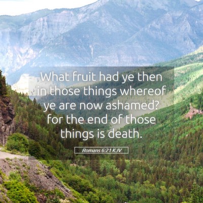 Picture 05 - Romans 6:21 KJV - What fruit had ye then in those things whereof ye - Bible Verse Picture