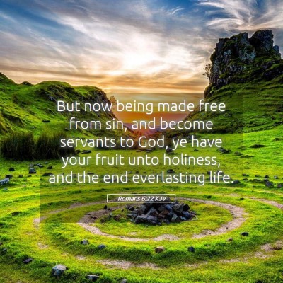 Picture 05 - Romans 6:22 KJV - But now being made free from sin, and become - Bible Verse Picture