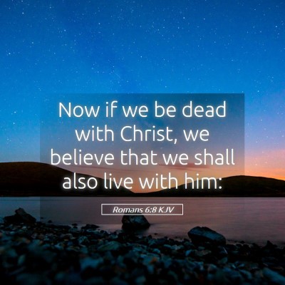 Picture 05 - Romans 6:8 KJV - Now if we be dead with Christ, we believe that we - Bible Verse Picture