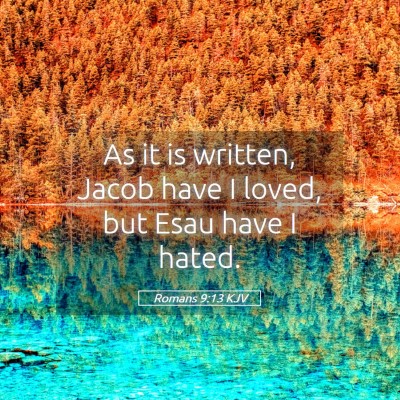 Picture 05 - Romans 9:13 KJV - As it is written, Jacob have I loved, but Esau - Bible Verse Picture