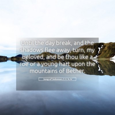 Picture 05 - Song of Solomon 2:17 KJV - Until the day break, and the shadows flee away, - Bible Verse Picture