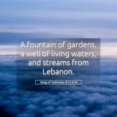Picture 05 - Song of Solomon 4:15 KJV - A fountain of gardens, a well of living waters, - Bible Verse Picture
