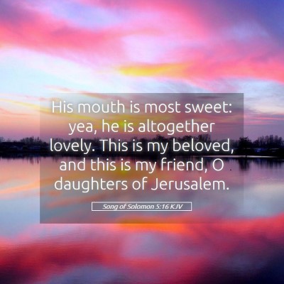 Picture 05 - Song of Solomon 5:16 KJV - His mouth is most sweet: yea, he is altogether - Bible Verse Picture