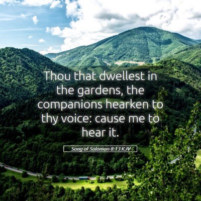 Picture 05 - Song of Solomon 8:13 KJV - Thou that dwellest in the gardens, the companions - Bible Verse Picture