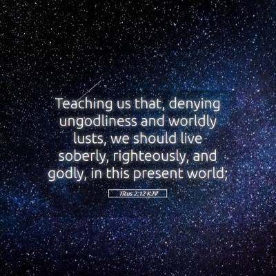 Picture 05 - Titus 2:12 KJV - Teaching us that, denying ungodliness and worldly - Bible Verse Picture