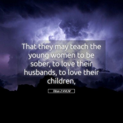 Picture 05 - Titus 2:4 KJV - That they may teach the young women to be sober, - Bible Verse Picture