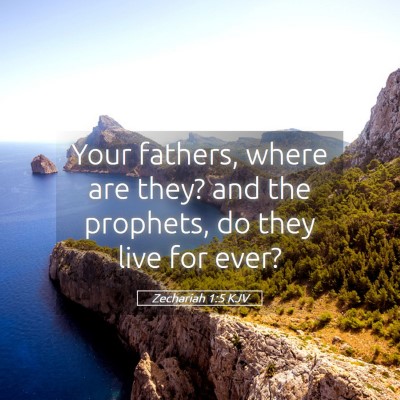 Picture 05 - Zechariah 1:5 KJV - Your fathers, where are they? and the prophets, - Bible Verse Picture