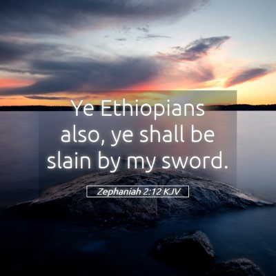 Picture 05 - Zephaniah 2:12 KJV - Ye Ethiopians also, ye shall be slain by my - Bible Verse Picture