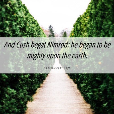 Picture 06 - 1 Chronicles 1:10 KJV - And Cush begat Nimrod: he began to be mighty upon - Bible Verse Picture