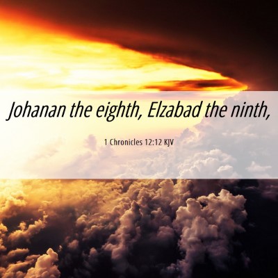 Picture 06 - 1 Chronicles 12:12 KJV - Johanan the eighth, Elzabad the - Bible Verse Picture