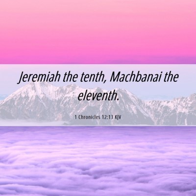 Picture 06 - 1 Chronicles 12:13 KJV - Jeremiah the tenth, Machbanai the - Bible Verse Picture