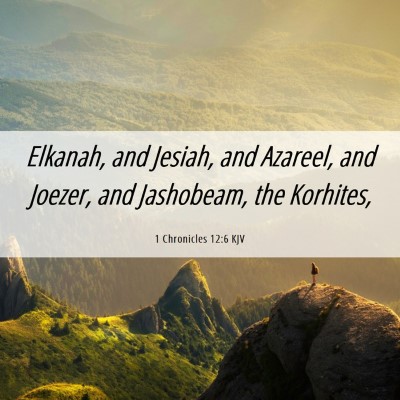 Picture 06 - 1 Chronicles 12:6 KJV - Elkanah, and Jesiah, and Azareel, and Joezer, and - Bible Verse Picture