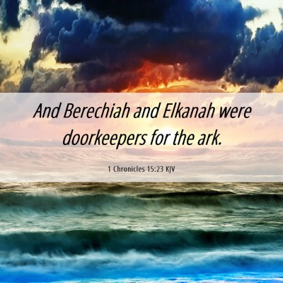Picture 06 - 1 Chronicles 15:23 KJV - And Berechiah and Elkanah were doorkeepers for - Bible Verse Picture