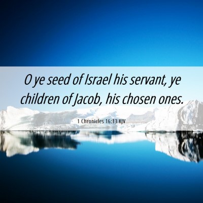 Picture 06 - 1 Chronicles 16:13 KJV - O ye seed of Israel his servant, ye children of - Bible Verse Picture